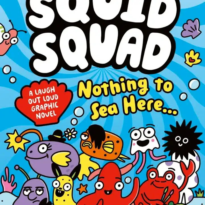 Colourful cartoon sea creatures with expressive faces are gathered under the bold title "Squid Squad: Nothing to Sea Here…," described as a laugh-out-loud graphic novel. The background features swirling blue and white patterns.